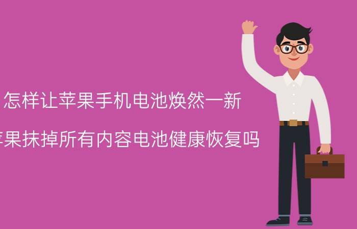 怎样让苹果手机电池焕然一新 苹果抹掉所有内容电池健康恢复吗？